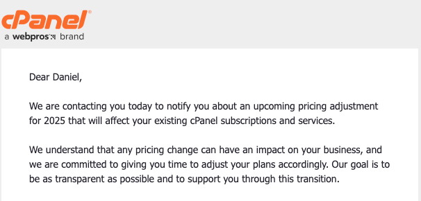 צילום מסך מתוך אימייל שנשלח לחברת Jetserver על העלאת המחירים של cPanel.
בצילום מופיע הלוגו של cPanel בחלקו העליון.
מלל האימייל:
"We are contacting you today to notify you about an upcoming pricing adjustment for 2025 that will affect your cPanel subscriptions and services.We understand that any ricing change can have an impact on your business, and we are committed to giving you time to adjust your plans accordingly. Our goal is to be as transparent as possible and to support you through this transition.